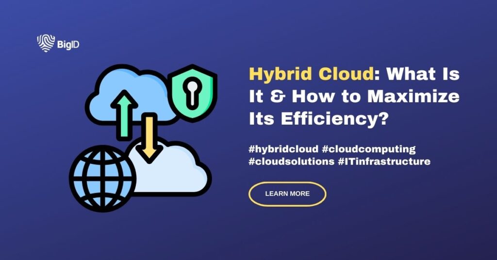 BigID explains what is a hybrid cloud infrastructure and how to maximize its efficiency