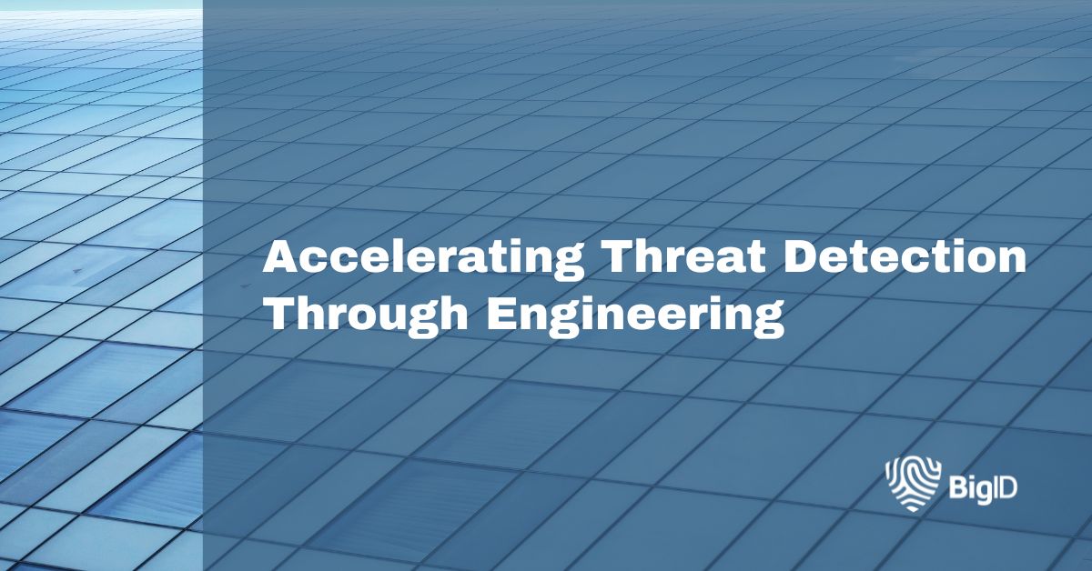 Accelerating Threat Detection Through Engineering | BigID