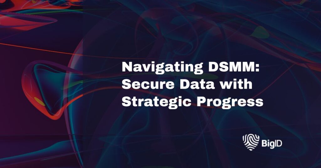 Navigating DSMM: Secure Data with Strategic Progress | BigID