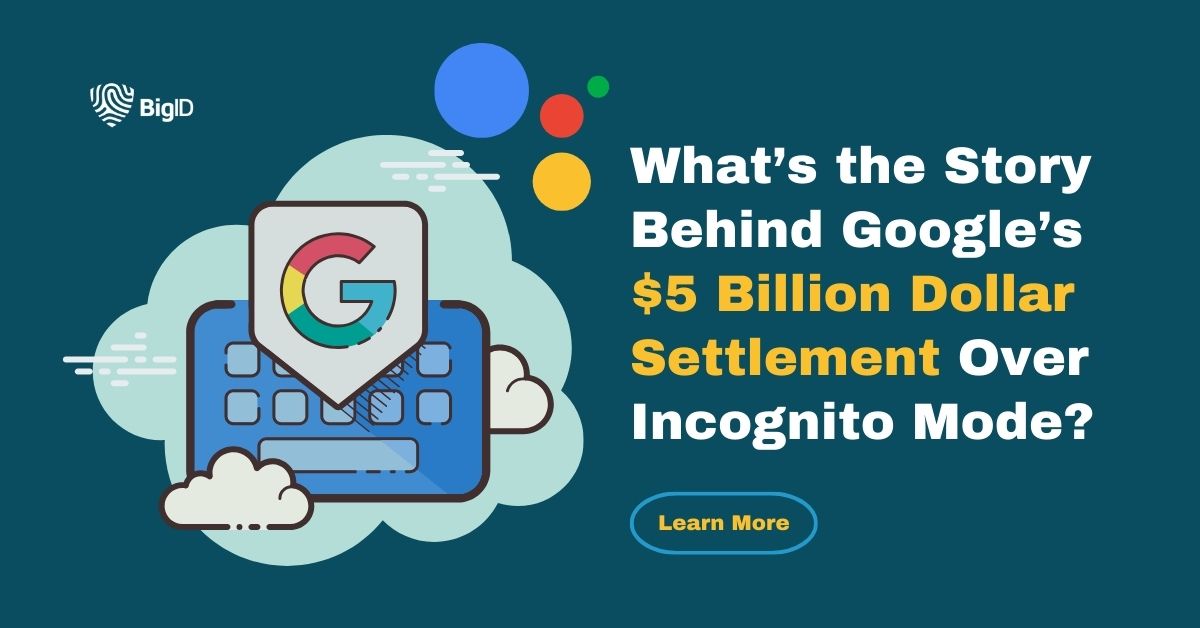 What’s the Story Behind Google’s 5 Billion Dollar Settlement Over Incognito Mode? BigID