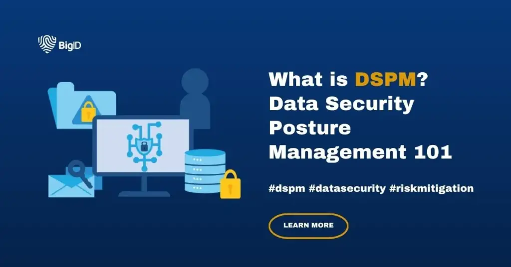 BigID explaining the basic of data security posture management (DSPM)