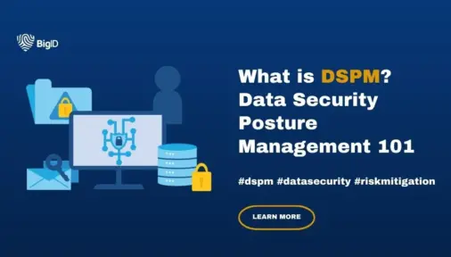 BigID explaining the basic of data security posture management (DSPM)