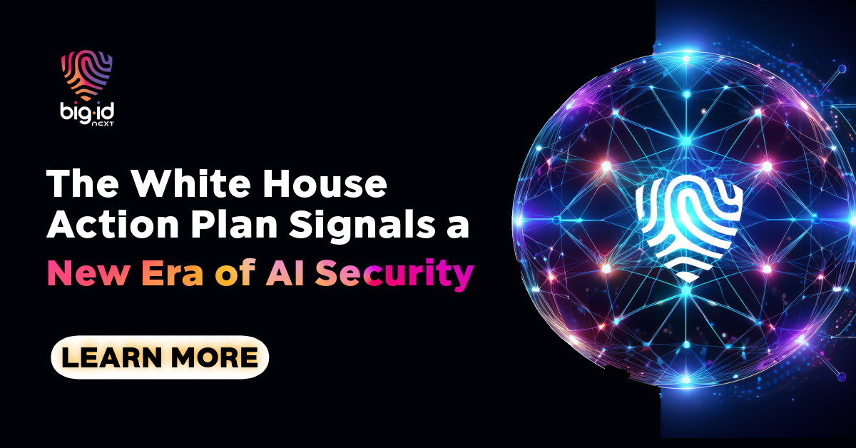 The White House Action Plan Signals a New Era of AI Security | BigID